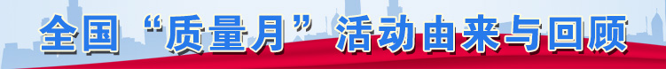 全國(guó)“質(zhì)量月”活動(dòng)由來與回顧